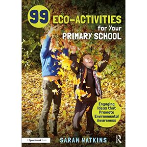 Watkins, Sarah 99 Eco-Activities for Your Primary School: Engaging Ideas that Promote Environmental Awareness Watkins, Sarah 99 Eco-Activities for Your Primary School: Engaging Ideas that Promote Environmental Awareness
