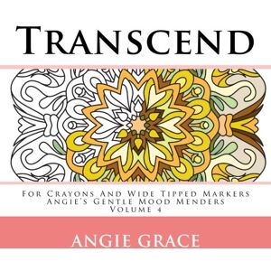 Grace, Angie Transcend For Crayons And Wide Tipped Markers: Angie's Gentle Mood Menders Volume 4 (Angie's Gentle Mood Menders For Crayons And Wide Tipped Markers) Grace, Angie Transcend For Crayons And Wide Tipped Markers: Angie's Gentle Mood Menders Volume 4 (Angie's Gentle Mood Menders For Crayons And Wide Tipped Markers)