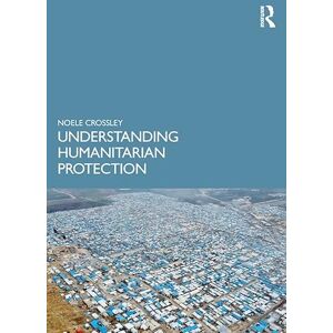 Routledge Understanding Humanitarian Protection Routledge Understanding Humanitarian Protection