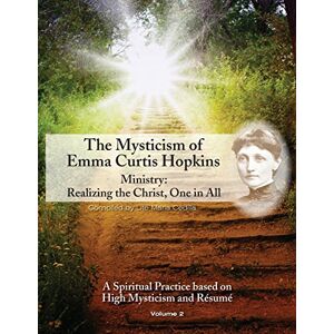 Hopkins, Emma Curtis The Mysticism of Emma Curtis Hopkins: Ministry: Realizing the Christ, One in All: Volume 2 Hopkins, Emma Curtis The Mysticism of Emma Curtis Hopkins: Ministry: Realizing the Christ, One in All: Volume 2
