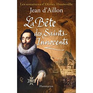 Aillon, Jean d' Les aventures d'Olivier Hauteville La Bête des Saints-Innocents: LES AVENTURES D'OLIVIER HAUTEVILLE Aillon, Jean d' Les aventures d'Olivier Hauteville La Bête des Saints-Innocents: LES AVENTURES D'OLIVIER HAUTEVILLE