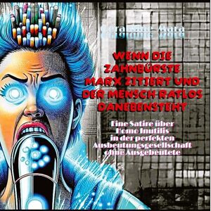 Mara, Geraldine Wenn die Zahnbürste Marx zitiert und der Mensch ratlos danebensteht: Eine Satire über Homo Inutilis in der perfekten Ausbeutungsgesellschaft ohne Ausgebeutete Mara, Geraldine Wenn die Zahnbürste Marx zitiert und der Mensch ratlos danebensteht: Eine Satire über Homo Inutilis in der perfekten Ausbeutungsgesellschaft ohne Ausgebeutete