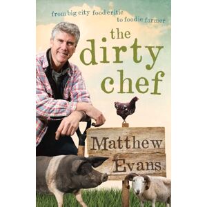 Evans, Matthew The Dirty Chef: From big city food critic to foodie farmer Evans, Matthew The Dirty Chef: From big city food critic to foodie farmer