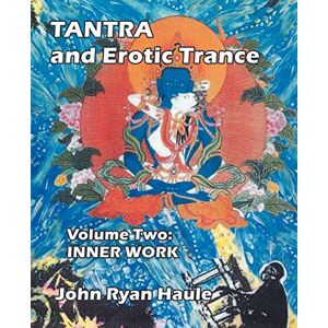 Haule, John Ryan Tantra & Erotic Trance: Volume Two Inner Work: Volume 2 Haule, John Ryan Tantra & Erotic Trance: Volume Two Inner Work: Volume 2
