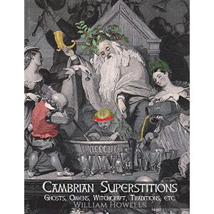 Howells, William Cambrian Superstitions: Ghosts, Omens, Witchcraft, Traditions, etc. Howells, William Cambrian Superstitions: Ghosts, Omens, Witchcraft, Traditions, etc.