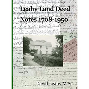 Leahy M.Sc., Mr David Leahy Land Deed Notes 1708-1950 Leahy M.Sc., Mr David Leahy Land Deed Notes 1708-1950
