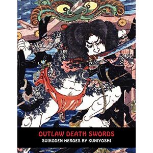 Kuniyoshi, Utagawa Outlaw Death Swords: Suikoden Heroes by Kuniyoshi (Samurai Ghost Wars) Kuniyoshi, Utagawa Outlaw Death Swords: Suikoden Heroes by Kuniyoshi (Samurai Ghost Wars)