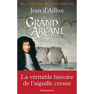 Aillon, Jean d' Le Grand Arcane des Rois de France: La vérité sur l'aiguille creuse Aillon, Jean d' Le Grand Arcane des Rois de France: La vérité sur l'aiguille creuse