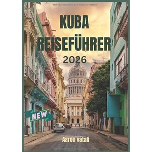 Vitali, Aaron KUBA REISEFÜHRER 2026: Die Kunst des Tabaks und der Rhythmus des ländlichen Lebens Vitali, Aaron KUBA REISEFÜHRER 2026: Die Kunst des Tabaks und der Rhythmus des ländlichen Lebens