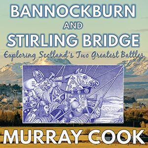 Cook, Murray Bannockburn and Stirling Bridge: Exploring Scotland's Two Greatest Battles Cook, Murray Bannockburn and Stirling Bridge: Exploring Scotland's Two Greatest Battles