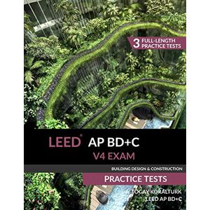 Koralturk, A. Togay LEED AP BD+C V4 Exam Practice Tests (Building Design & Construction) Koralturk, A. Togay LEED AP BD+C V4 Exam Practice Tests (Building Design & Construction)