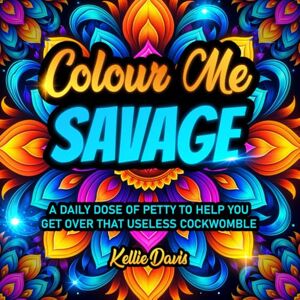 Davis, Krllie Colour Me SAVAGE: A Hilarious Sweary Adult Breakup Colouring Book Full of Outrageous Names for Your Ex to Help You Stop Thinking About Your Breakup ... insults, and emotional therapy in one.) Davis, Krllie Colour Me SAVAGE: A Hilarious Sweary Adult Breakup Colouring Book Full of Outrageous Names for Your Ex to Help You Stop Thinking About Your Breakup ... insults, and emotional therapy in one.)