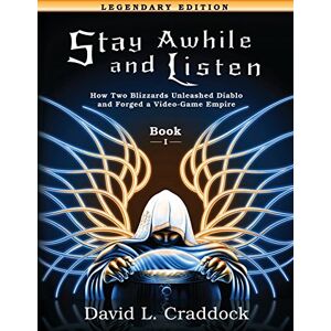 Craddock, David L Stay Awhile and Listen: Book I Legendary Edition: How Two Blizzards Unleashed Diablo and Forged an Empire: Volume 1 Craddock, David L Stay Awhile and Listen: Book I Legendary Edition: How Two Blizzards Unleashed Diablo and Forged an Empire: Volume 1