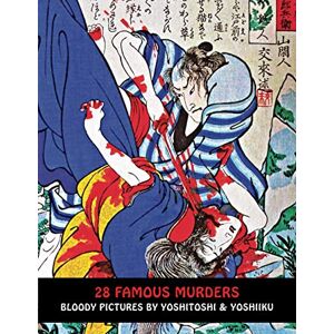 Yoshitoshi, Tsukioka 28 Famous Murders: Bloody Pictures By Yoshitoshi And Yoshiiku (Samurai Ghost Wars) Yoshitoshi, Tsukioka 28 Famous Murders: Bloody Pictures By Yoshitoshi And Yoshiiku (Samurai Ghost Wars)