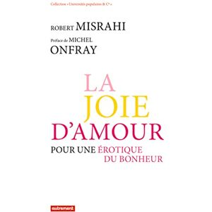 Misrahi, Robert La Joie d'amour: Pour une érotique du bonheur Misrahi, Robert La Joie d'amour: Pour une érotique du bonheur