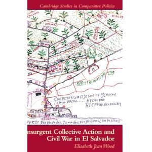 Wood, Elisabeth Insurgent Collective Action and Civil War in El Salvador (Cambridge Studies in Comparative Politics) Wood, Elisabeth Insurgent Collective Action and Civil War in El Salvador (Cambridge Studies in Comparative Politics)
