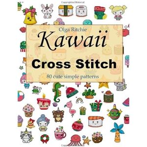Ritchie, Olga Kawaii Cross Stitch 80 cute simple patterns: Easy Embroidery Patterns (Counted Cross Stitch) Ritchie, Olga Kawaii Cross Stitch 80 cute simple patterns: Easy Embroidery Patterns (Counted Cross Stitch)