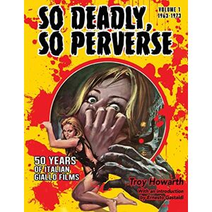 Howarth, Troy So Deadly, So Perverse: 50 Years of Italian Giallo Films: 1 Howarth, Troy So Deadly, So Perverse: 50 Years of Italian Giallo Films: 1