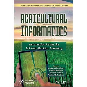 Wiley-Scrivener Agricultural Informatics: Automation Using the IoT and Machine Learning (Advances in Learning Analytics for Intelligent Cloud-IoT Systems) Wiley-Scrivener Agricultural Informatics: Automation Using the IoT and Machine Learning (Advances in Learning Analytics for Intelligent Cloud-IoT Systems)