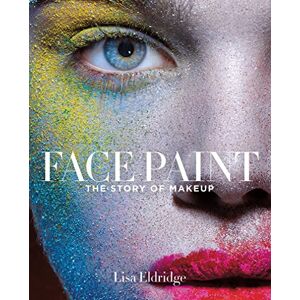 Eldridge, Lisa Face Paint: The Story of Makeup Eldridge, Lisa Face Paint: The Story of Makeup
