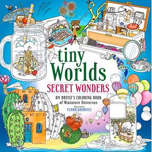 Gosalvez, Clara Tiny Worlds: Secret Wonders: An Artist's Coloring Book of Miniature Universes Gosalvez, Clara Tiny Worlds: Secret Wonders: An Artist's Coloring Book of Miniature Universes