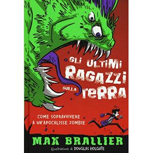 Brallier, Max Come sopravvivere a un'apocalisse zombie. Gli ultimi ragazzi sulla Terra Brallier, Max Come sopravvivere a un'apocalisse zombie. Gli ultimi ragazzi sulla Terra