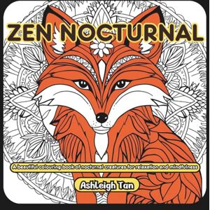 Tan, Ashleigh Zen Nocturnal: A Calming Colouring Book of Nighttime Creatures for Relaxation & Mindfulness (Zen Creatures: Relax, Colour and Unwind Book Series) Tan, Ashleigh Zen Nocturnal: A Calming Colouring Book of Nighttime Creatures for Relaxation & Mindfulness (Zen Creatures: Relax, Colour and Unwind Book Series)