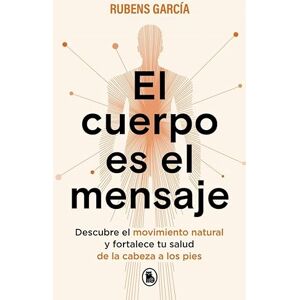 García (@rmotioncoach), Rubens El cuerpo es el mensaje: Descubre el movimiento natural y fortalece tu salud de la cabeza a los pies (Bruguera Tendencias) García (@rmotioncoach), Rubens El cuerpo es el mensaje: Descubre el movimiento natural y fortalece tu salud de la cabeza a los pies (Bruguera Tendencias)