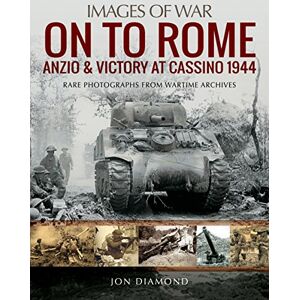 Jon Diamond On to Rome: Anzio and Victory at Cassino, 1944: Rare Photographs from Wartime Archives (Images of War) Jon Diamond On to Rome: Anzio and Victory at Cassino, 1944: Rare Photographs from Wartime Archives (Images of War)
