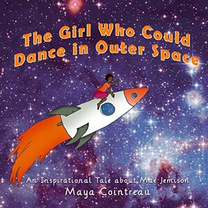 Cointreau, Maya The Girl Who Could Dance in Outer Space: An Inspirational Tale About Mae Jemison: Volume 2 (The Girls Who Could) Cointreau, Maya The Girl Who Could Dance in Outer Space: An Inspirational Tale About Mae Jemison: Volume 2 (The Girls Who Could)