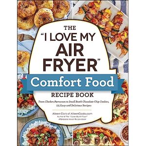 Clark, Aileen The "I Love My Air Fryer" Comfort Food Recipe Book: From Chicken Parmesan to Small Batch Chocolate Chip Cookies, 175 Easy and Delicious Recipes ("I Love My" Cookbook Series) Clark, Aileen The "I Love My Air Fryer" Comfort Food Recipe Book: From Chicken Parmesan to Small Batch Chocolate Chip Cookies, 175 Easy and Delicious Recipes ("I Love My" Cookbook Series)