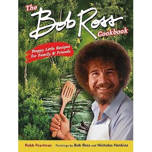 Ross, Bob The Bob Ross Cookbook: Happy Little Recipes for Family and Friends Ross, Bob The Bob Ross Cookbook: Happy Little Recipes for Family and Friends