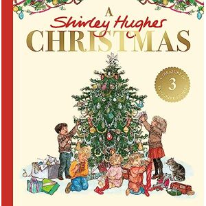 Hughes, Shirley A Shirley Hughes Christmas: A festive treasury of three favourite stories Hughes, Shirley A Shirley Hughes Christmas: A festive treasury of three favourite stories
