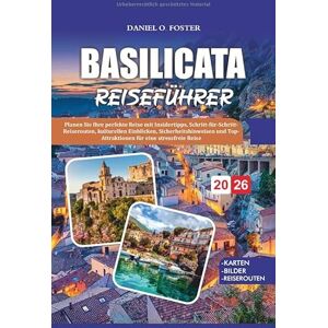 FOSTER, DANIEL O. BASILICATA REISEFÜHRER 2026: Planen Sie Ihre perfekte Reise mit Insidertipps, Schritt-für-Schritt-Reiserouten, kulturellen Einblicken, ... Top-Attraktionen für eine stressfreie Reise FOSTER, DANIEL O. BASILICATA REISEFÜHRER 2026: Planen Sie Ihre perfekte Reise mit Insidertipps, Schritt-für-Schritt-Reiserouten, kulturellen Einblicken, ... Top-Attraktionen für eine stressfreie Reise