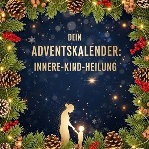 Lehmann, Aaron Dein Adventskalender: Innere Kind Heilung: 24 inspirierende Tage bis Weihnachten Lehmann, Aaron Dein Adventskalender: Innere Kind Heilung: 24 inspirierende Tage bis Weihnachten