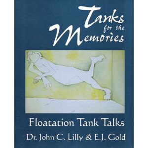 Lilly, Dr. John C. Tanks for the Memories: Floatation Tank Talks (Consciousness Classics) Lilly, Dr. John C. Tanks for the Memories: Floatation Tank Talks (Consciousness Classics)