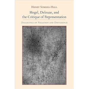 Somers-Hall, Henry Hegel, Deleuze, and the Critique of Representation: Dialectics of Negation and Difference (SUNY series, Intersections: Philosophy and Critical Theory) Somers-Hall, Henry Hegel, Deleuze, and the Critique of Representation: Dialectics of Negation and Difference (SUNY series, Intersections: Philosophy and Critical Theory)
