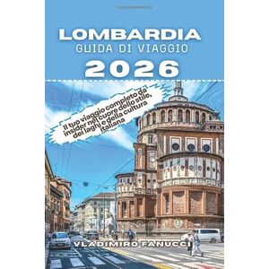Fanucci, Vladimiro Lombardia Guida Di Viaggio 2026: Il tuo viaggio completo da insider nel cuore dello stile, dei laghi e della cultura italiana Fanucci, Vladimiro Lombardia Guida Di Viaggio 2026: Il tuo viaggio completo da insider nel cuore dello stile, dei laghi e della cultura italiana