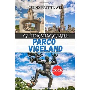 Travel, GuideCraft GUIDA VIAGGIARE PARCO VIGELAND 2026: Il tuo compagno di viaggio completo per Oslo nel 2026: esplora il Parco Vigeland , la cultura locale, i ... degli esperti per una visita senza stress Travel, GuideCraft GUIDA VIAGGIARE PARCO VIGELAND 2026: Il tuo compagno di viaggio completo per Oslo nel 2026: esplora il Parco Vigeland , la cultura locale, i ... degli esperti per una visita senza stress