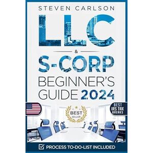 Carlson, Steven LLC & S-Corporation Beginner's Guide, Updated Edition: 2 Books in 1: The Most Complete Guide on How to Form, Manage Your LLC & S-Corp and Save on Taxes as a Small Business Owner (Start A Business) Carlson, Steven LLC & S-Corporation Beginner's Guide, Updated Edition: 2 Books in 1: The Most Complete Guide on How to Form, Manage Your LLC & S-Corp and Save on Taxes as a Small Business Owner (Start A Business)
