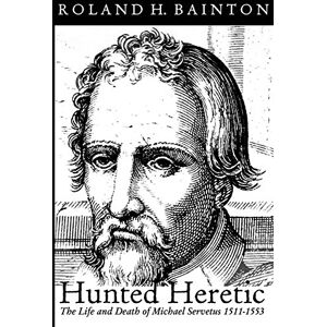 Roland Hunted Heretic: The Life and Death of Michael Servetus, 1511-1553 Roland Hunted Heretic: The Life and Death of Michael Servetus, 1511-1553