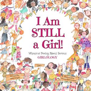 Engel, Alice I Am STILL a Girl!: Whimsical Poetry About Serious Girlology Engel, Alice I Am STILL a Girl!: Whimsical Poetry About Serious Girlology