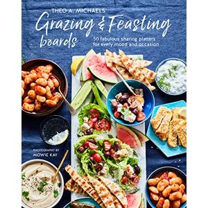 Michaels, Theo A. Grazing & Feasting Boards: 50 fabulous sharing platters for every mood and occasion Michaels, Theo A. Grazing & Feasting Boards: 50 fabulous sharing platters for every mood and occasion