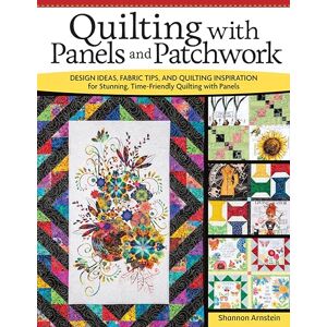 Arnstein, Shannon Quilting with Panels and Patchwork: Design Ideas, Fabric Tips, and Quilting Inspiration for Stunning, Time-Friendly Quilting with Panels (Landauer) Expert Insight for Quilters, 12 Panel Quilt Projects Arnstein, Shannon Quilting with Panels and Patchwork: Design Ideas, Fabric Tips, and Quilting Inspiration for Stunning, Time-Friendly Quilting with Panels (Landauer) Expert Insight for Quilters, 12 Panel Quilt Projects
