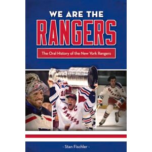 Fischler, Stan We Are the Rangers: The Oral History of the New York Rangers Fischler, Stan We Are the Rangers: The Oral History of the New York Rangers