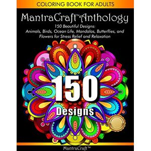 MantraCraft Coloring Book for Adults: Anthology: 150 Beautiful designs: Animals, Birds, Ocean Life, Mandalas, Butterflies, and Flowers for Stress relief and Relaxation MantraCraft Coloring Book for Adults: Anthology: 150 Beautiful designs: Animals, Birds, Ocean Life, Mandalas, Butterflies, and Flowers for Stress relief and Relaxation