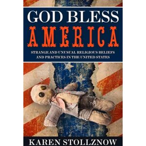 Stollznow, Karen God Bless America: Strange and Unusual Religious Beliefs and Practices in the United States Stollznow, Karen God Bless America: Strange and Unusual Religious Beliefs and Practices in the United States