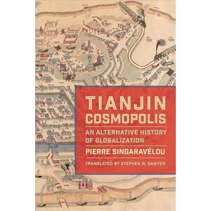 Singaravélou, Pierre Tianjin Cosmopolis: An Alternative History of Globalization (Columbia Studies in International and Global History) Singaravélou, Pierre Tianjin Cosmopolis: An Alternative History of Globalization (Columbia Studies in International and Global History)