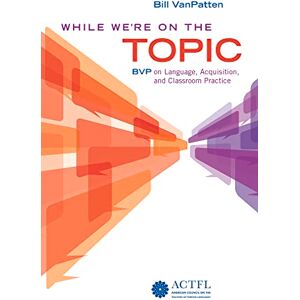 Bill VanPatten (author) While We're On the Topic: BVP on Language, Acquisition, and Classroom Practice Bill VanPatten (author) While We're On the Topic: BVP on Language, Acquisition, and Classroom Practice
