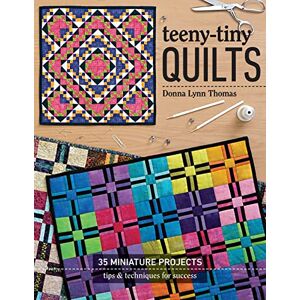 Thomas, Donna Lynn Teeny-Tiny Quilts: 35 Miniature Projects Tips & Techniques for Success Thomas, Donna Lynn Teeny-Tiny Quilts: 35 Miniature Projects Tips & Techniques for Success